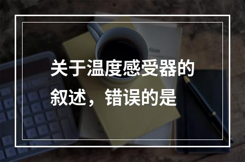 关于温度感受器的叙述，错误的是