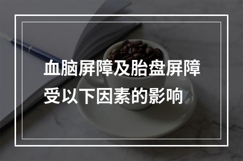 血脑屏障及胎盘屏障受以下因素的影响