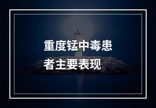 重度锰中毒患者主要表现