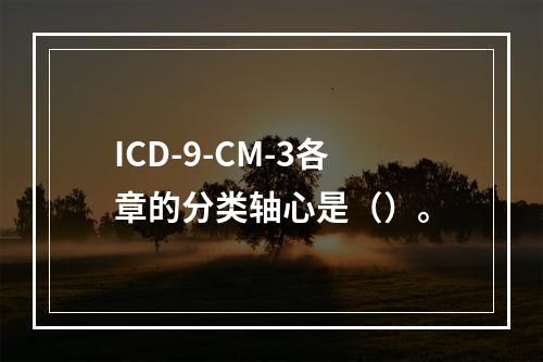 ICD-9-CM-3各章的分类轴心是（）。