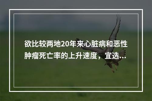 欲比较两地20年来心脏病和恶性肿瘤死亡率的上升速度，宜选用