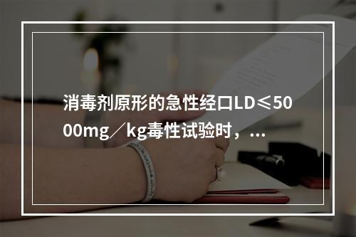 消毒剂原形的急性经口LD≤5000mg／kg毒性试验时，下一