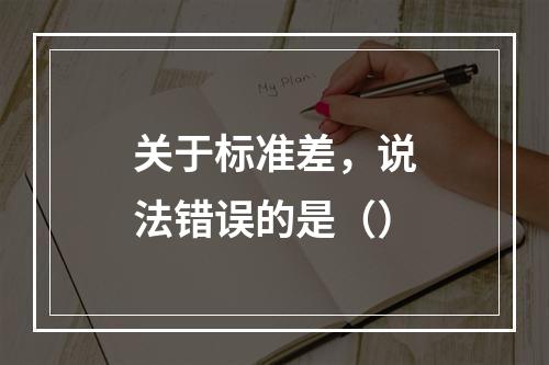 关于标准差，说法错误的是（）