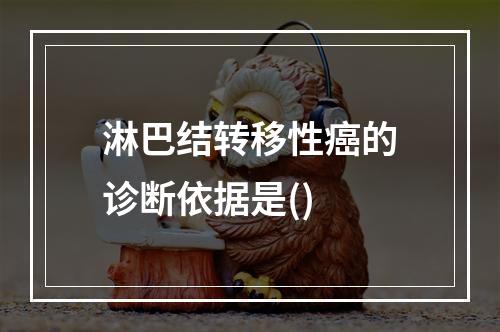 淋巴结转移性癌的诊断依据是()