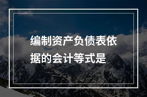 编制资产负债表依据的会计等式是