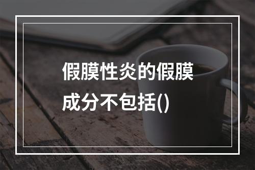 假膜性炎的假膜成分不包括()