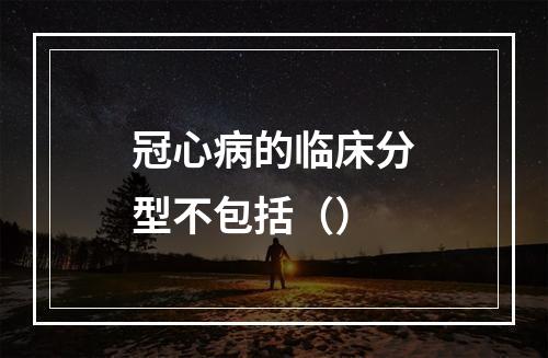 冠心病的临床分型不包括（）