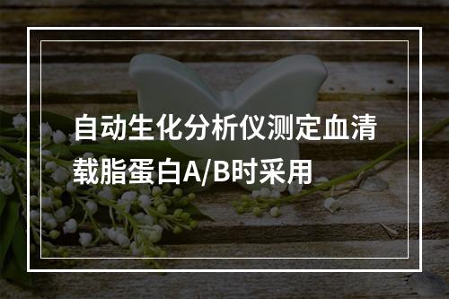 自动生化分析仪测定血清载脂蛋白A/B时采用