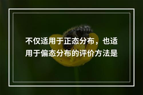 不仅适用于正态分布，也适用于偏态分布的评价方法是