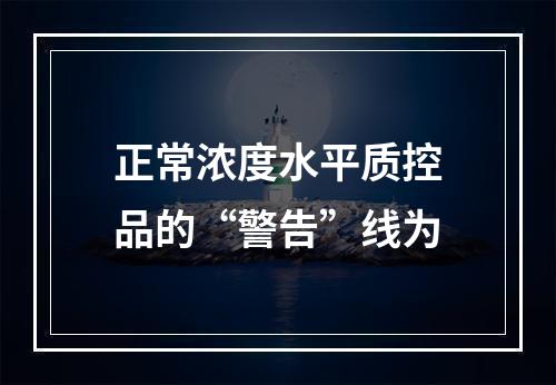 正常浓度水平质控品的“警告”线为