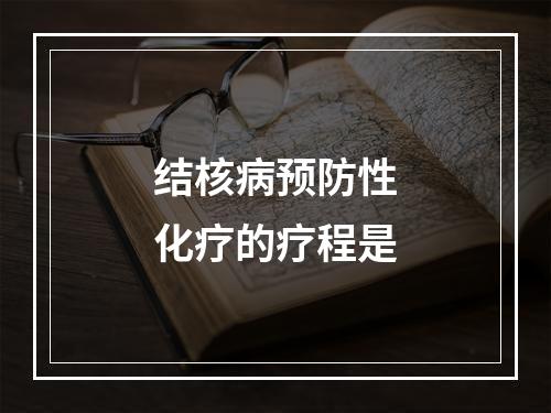 结核病预防性化疗的疗程是