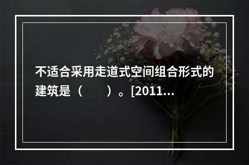 不适合采用走道式空间组合形式的建筑是（　　）。[2011年