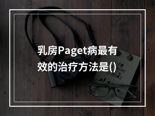 乳房Paget病最有效的治疗方法是()