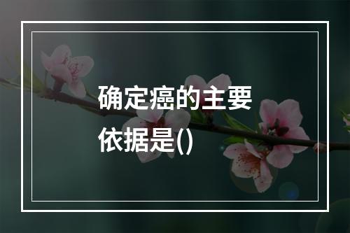 确定癌的主要依据是()