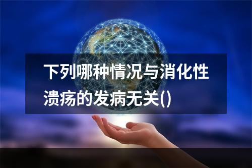 下列哪种情况与消化性溃疡的发病无关()