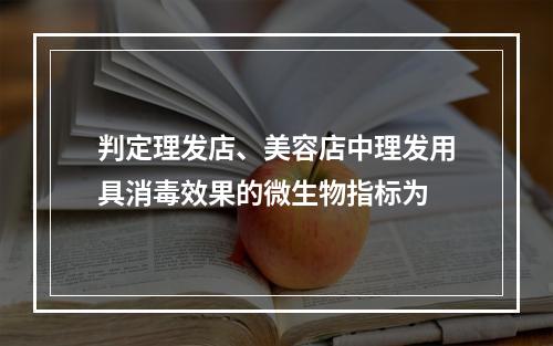 判定理发店、美容店中理发用具消毒效果的微生物指标为