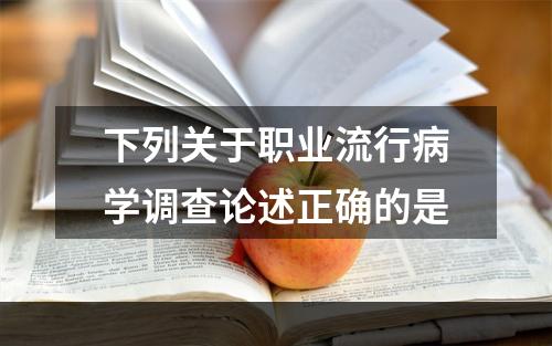 下列关于职业流行病学调查论述正确的是