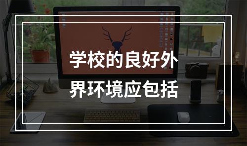 学校的良好外界环境应包括