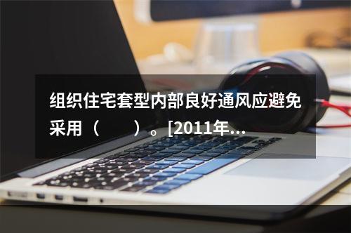 组织住宅套型内部良好通风应避免采用（　　）。[2011年真