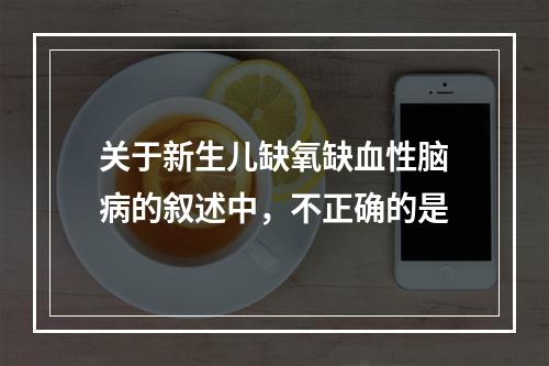 关于新生儿缺氧缺血性脑病的叙述中，不正确的是