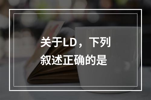 关于LD，下列叙述正确的是