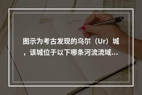 图示为考古发现的乌尔（Ur）城，该城位于以下哪条河流流域？