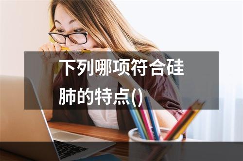 下列哪项符合硅肺的特点()