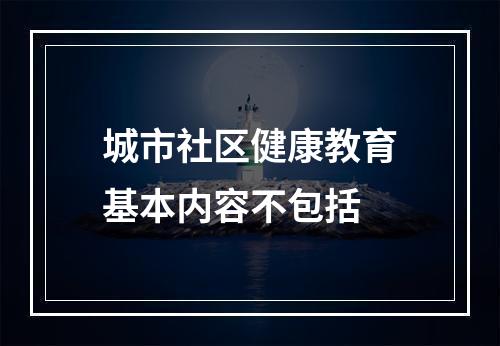 城市社区健康教育基本内容不包括