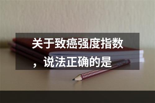 关于致癌强度指数，说法正确的是