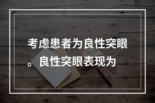 考虑患者为良性突眼。良性突眼表现为