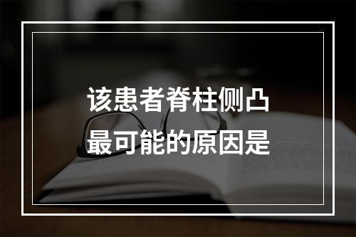 该患者脊柱侧凸最可能的原因是