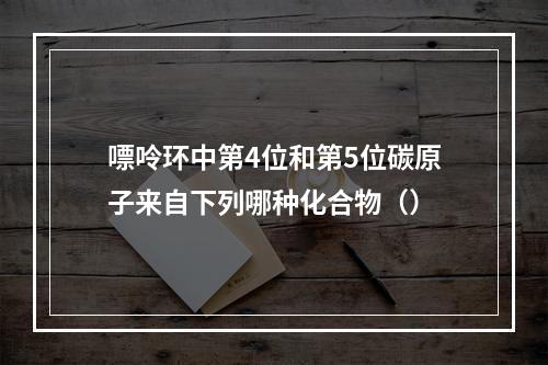 嘌呤环中第4位和第5位碳原子来自下列哪种化合物（）