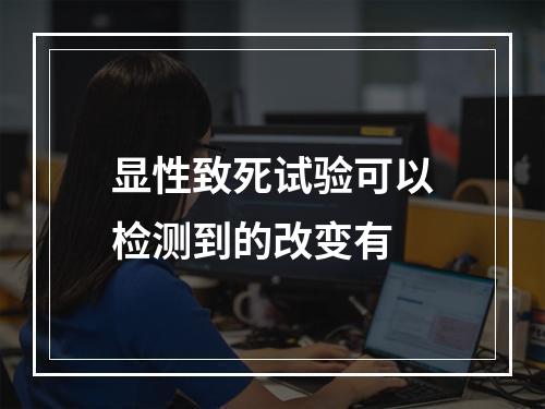 显性致死试验可以检测到的改变有