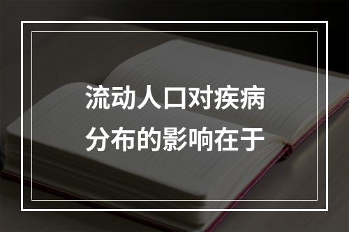 流动人口对疾病分布的影响在于