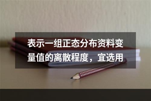 表示一组正态分布资料变量值的离散程度，宜选用