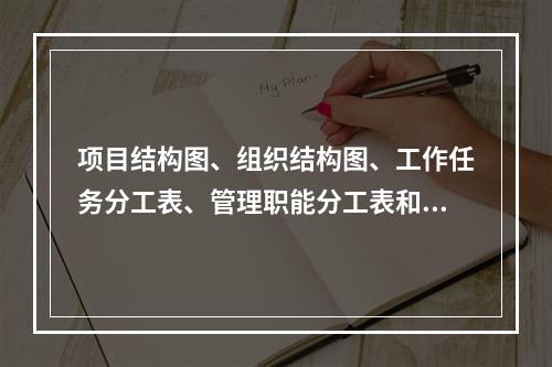 项目结构图、组织结构图、工作任务分工表、管理职能分工表和工作