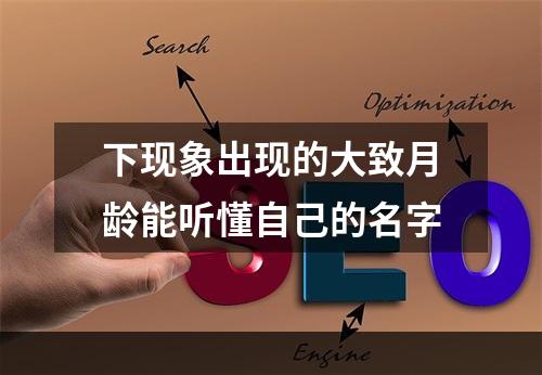 下现象出现的大致月龄能听懂自己的名字