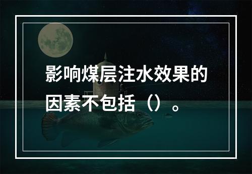 影响煤层注水效果的因素不包括（）。