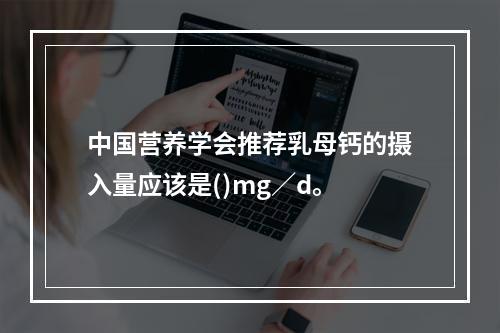 中国营养学会推荐乳母钙的摄入量应该是()mg／d。