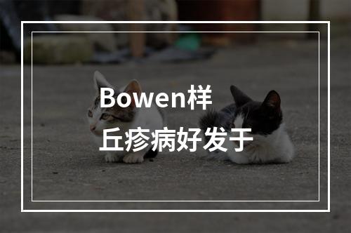 Bowen样丘疹病好发于