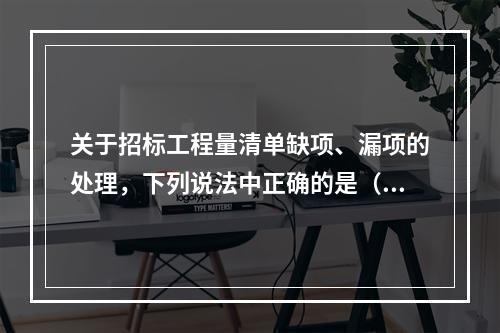 关于招标工程量清单缺项、漏项的处理，下列说法中正确的是（　）