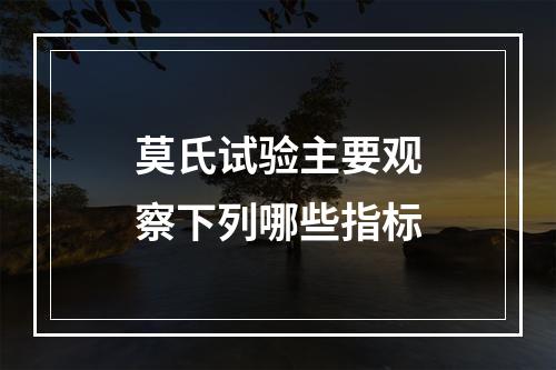 莫氏试验主要观察下列哪些指标