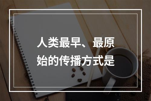 人类最早、最原始的传播方式是