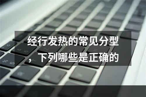 经行发热的常见分型，下列哪些是正确的