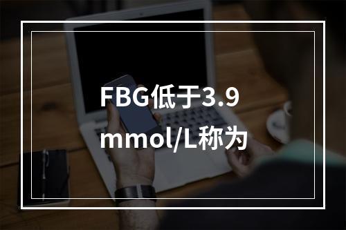 FBG低于3.9mmol/L称为