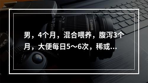 男，4个月，混合喂养，腹泻3个月，大便每日5～6次，稀或糊便