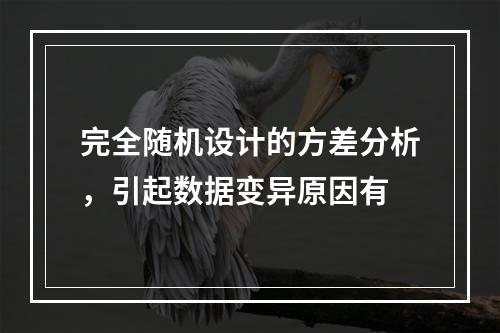 完全随机设计的方差分析，引起数据变异原因有