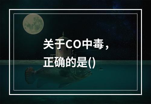 关于CO中毒，正确的是()