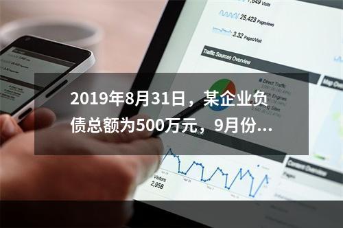 2019年8月31日，某企业负债总额为500万元，9月份收回