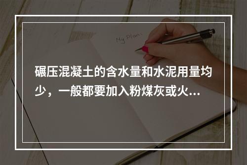 碾压混凝土的含水量和水泥用量均少，一般都要加入粉煤灰或火山灰